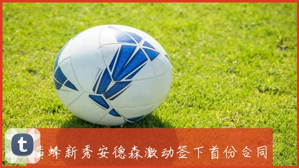 黄蜂新秀安德森激动签下首份合同目标尽快适应职业篮球生活
