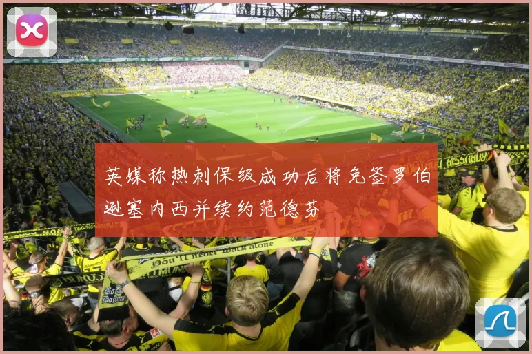 英媒称热刺保级成功后将免签罗伯逊塞内西并续约范德芬